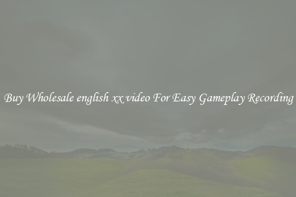 Buy Wholesale english xx video For Easy Gameplay Recording