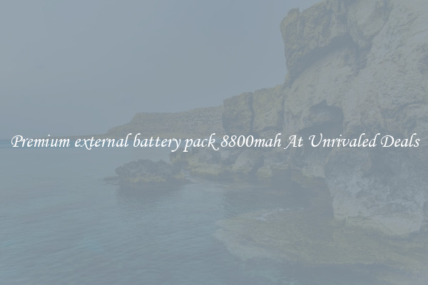 Premium external battery pack 8800mah At Unrivaled Deals