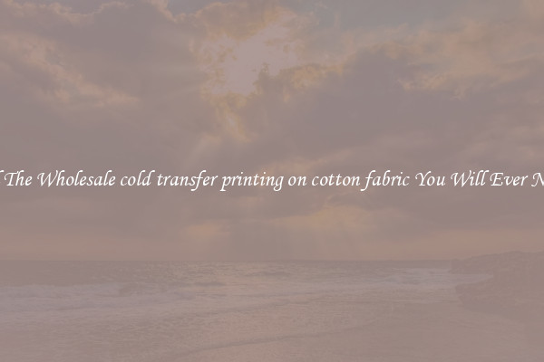 All The Wholesale cold transfer printing on cotton fabric You Will Ever Need