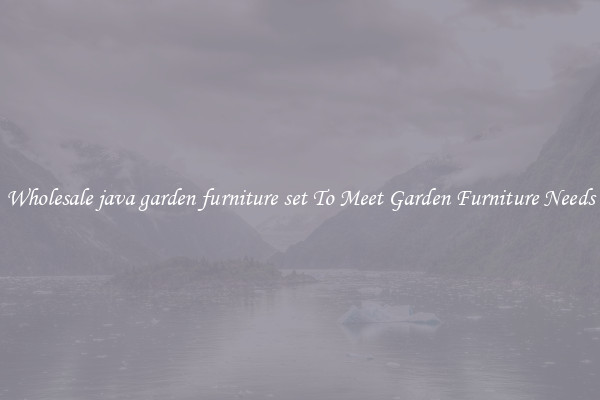 Wholesale java garden furniture set To Meet Garden Furniture Needs