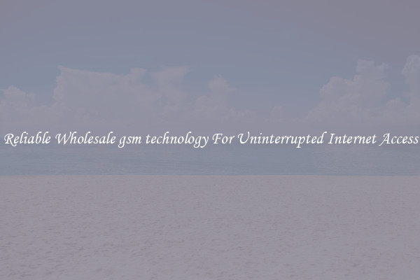 Reliable Wholesale gsm technology For Uninterrupted Internet Access