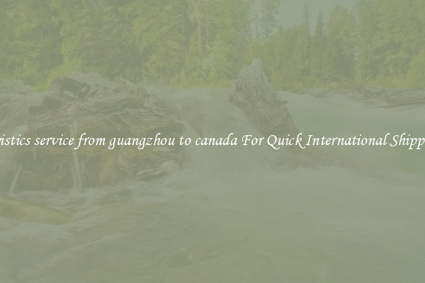 logistics service from guangzhou to canada For Quick International Shipping