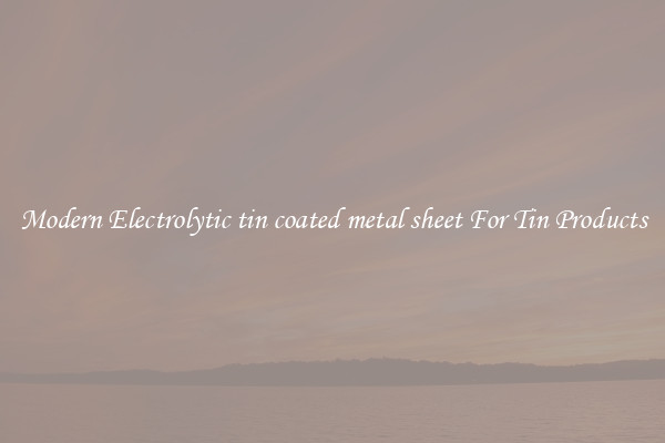 Modern Electrolytic tin coated metal sheet For Tin Products