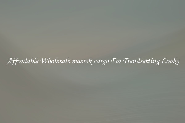 Affordable Wholesale maersk cargo For Trendsetting Looks
