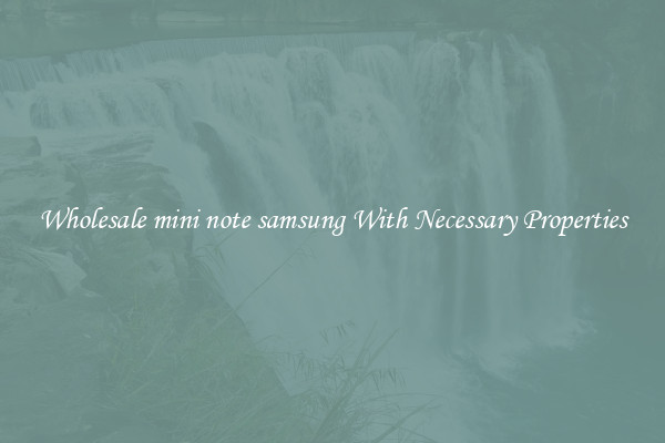 Wholesale mini note samsung With Necessary Properties