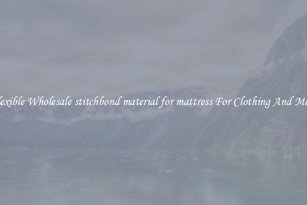 Flexible Wholesale stitchbond material for mattress For Clothing And More