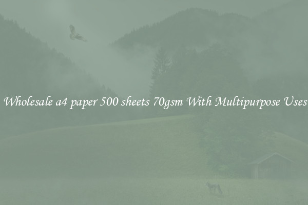 Wholesale a4 paper 500 sheets 70gsm With Multipurpose Uses