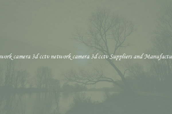 network camera 3d cctv network camera 3d cctv Suppliers and Manufacturers