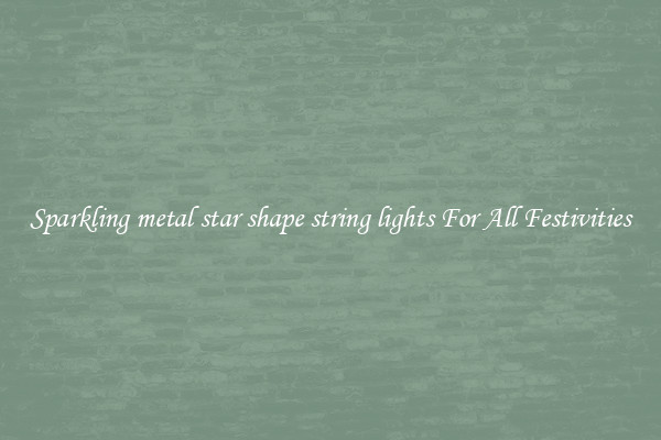 Sparkling metal star shape string lights For All Festivities