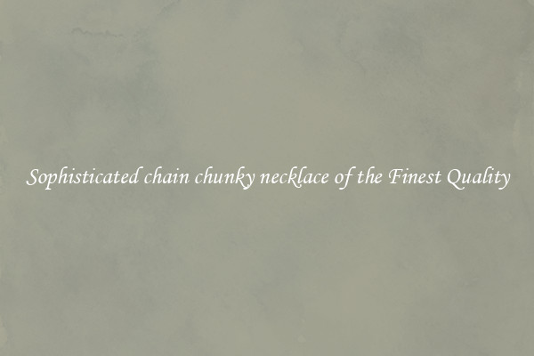 Sophisticated chain chunky necklace of the Finest Quality