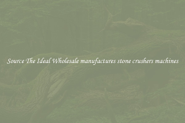 Source The Ideal Wholesale manufactures stone crushers machines