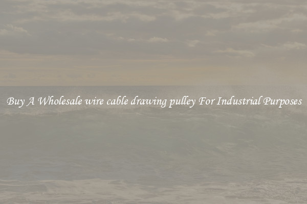 Buy A Wholesale wire cable drawing pulley For Industrial Purposes