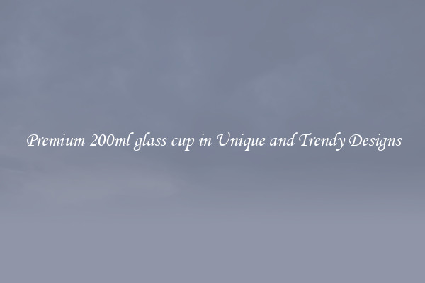 Premium 200ml glass cup in Unique and Trendy Designs