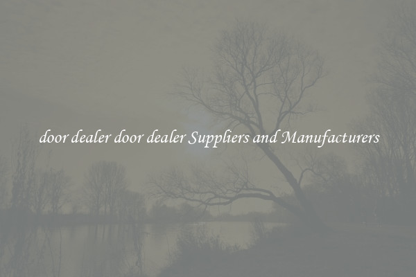 door dealer door dealer Suppliers and Manufacturers