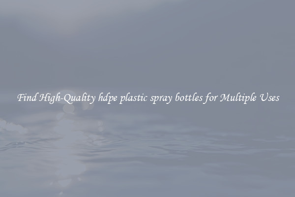 Find High-Quality hdpe plastic spray bottles for Multiple Uses
