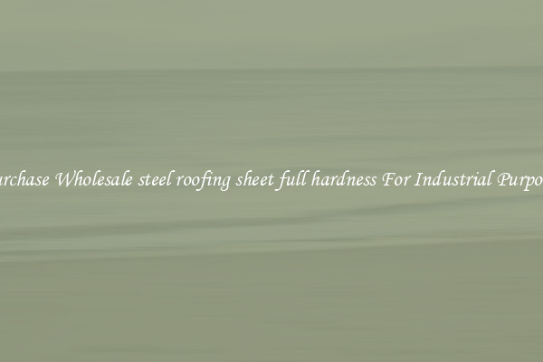 Purchase Wholesale steel roofing sheet full hardness For Industrial Purposes