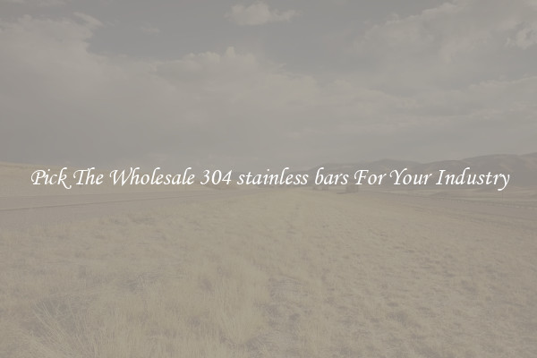 Pick The Wholesale 304 stainless bars For Your Industry