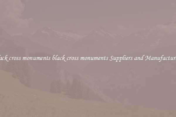 black cross monuments black cross monuments Suppliers and Manufacturers